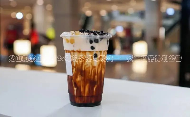 龙山奶茶店：2025年的梦想与现实——员工招募计划公告